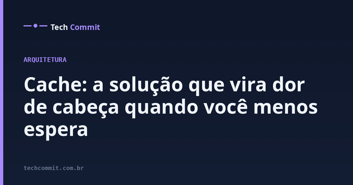 Cache: a solução que vira dor de cabeça quando você menos espera