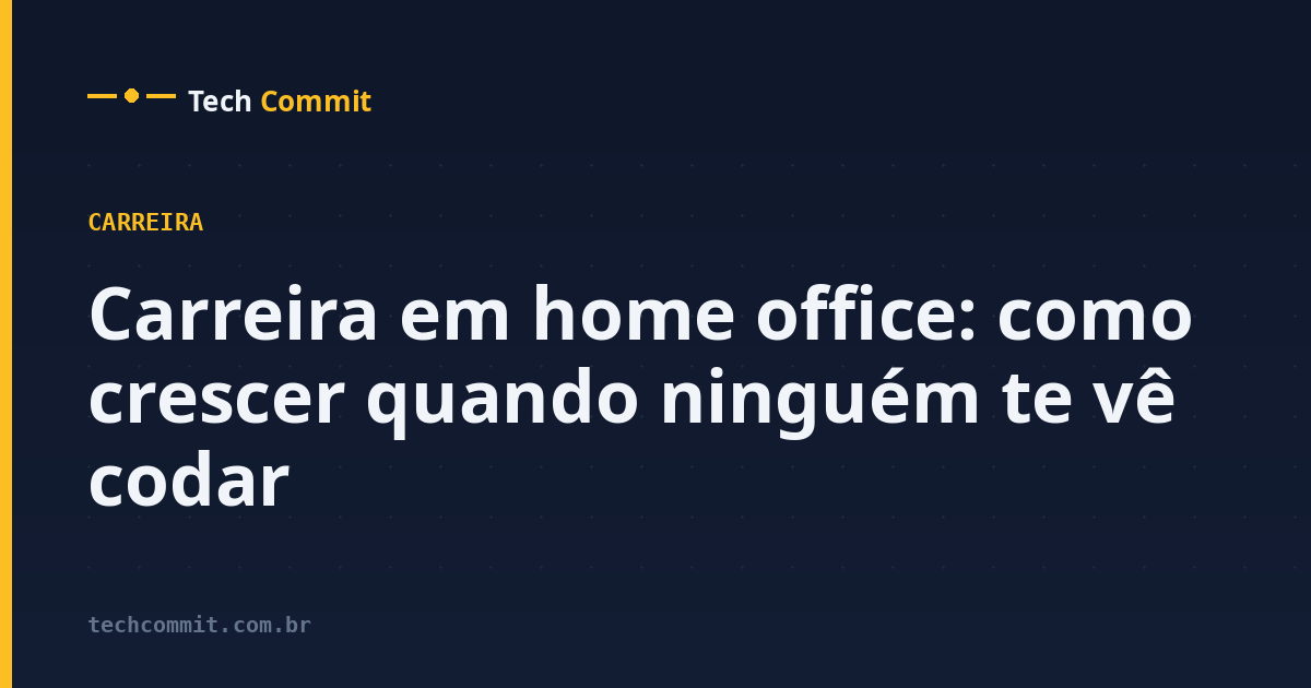 Carreira em home office: como crescer quando ninguém te vê codar