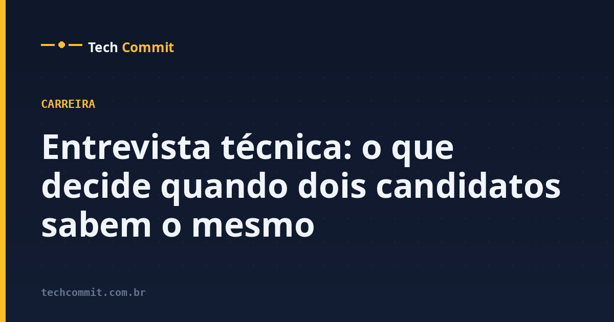 Entrevista técnica: o que decide quando dois candidatos sabem o mesmo