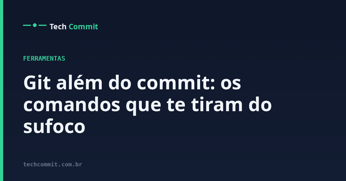 Git além do commit: os comandos que te tiram do sufoco
