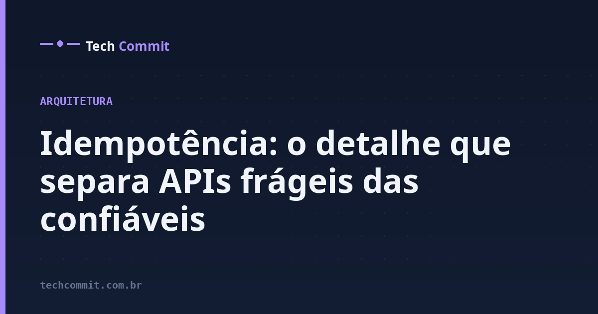 Idempotência: o detalhe que separa APIs frágeis das confiáveis