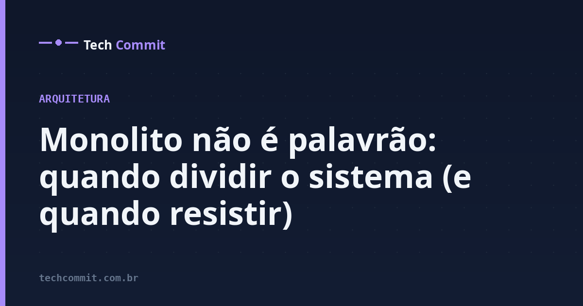 Monolito não é palavrão: quando dividir o sistema (e quando resistir)